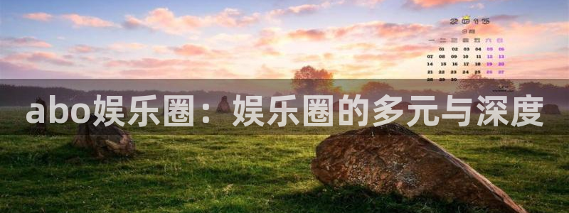 杏鑫娱乐,apk.1：abo娱乐圈：娱乐圈的多元与深度